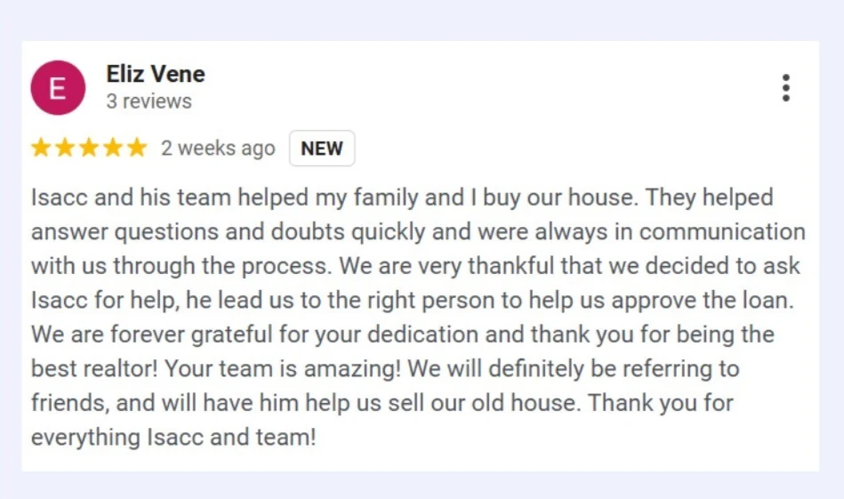 Five-star Google review from Eliz Vene: Isacc and his team helped her family buy their house.